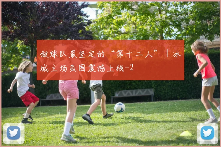 做球队最坚定的“第十二人”｜冰城主场氛围震撼上线