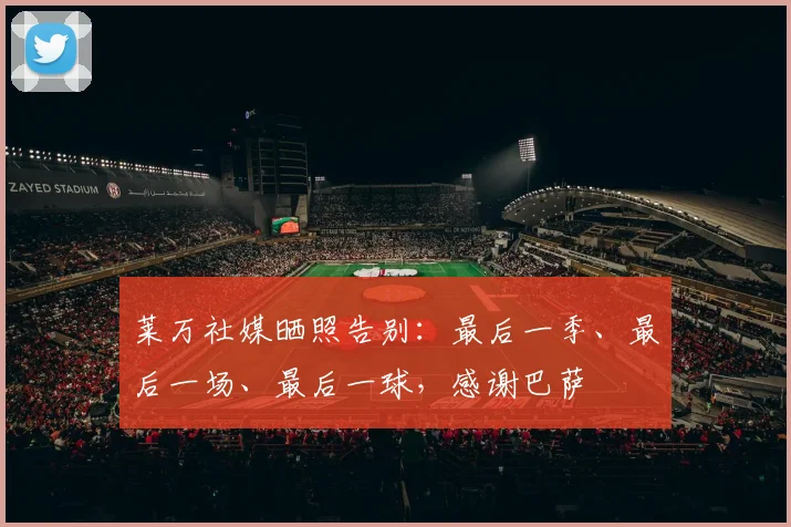 莱万社媒晒照告别：最后一季、最后一场、最后一球，感谢巴萨