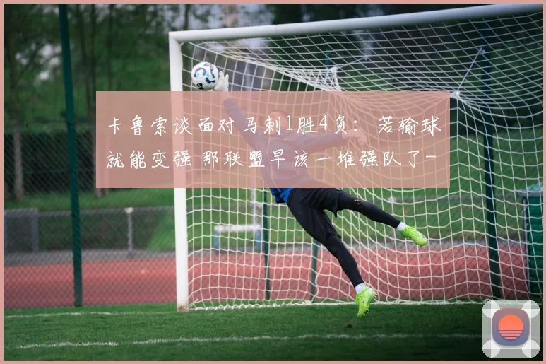 卡鲁索谈面对马刺1胜4负:若输球就能变强 那联盟早该一堆强队了